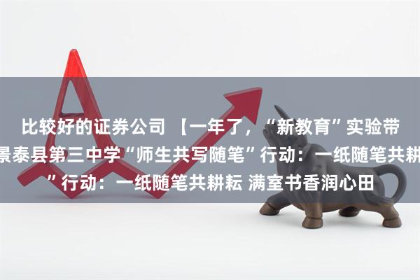 比较好的证券公司 【一年了，“新教育”实验带来了哪些变化？】景泰县第三中学“师生共写随笔”行动：一纸随笔共耕耘 满室书香润心田